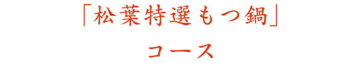 「松葉特選もつ鍋」コース